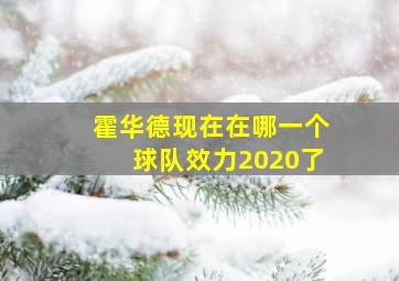 霍华德现在在哪一个球队效力2020了