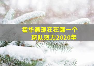 霍华德现在在哪一个球队效力2020年