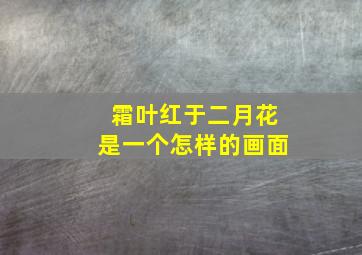 霜叶红于二月花是一个怎样的画面