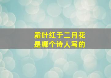 霜叶红于二月花是哪个诗人写的