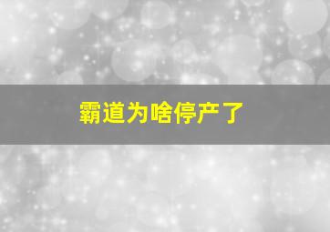 霸道为啥停产了