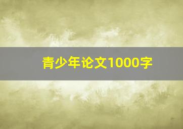 青少年论文1000字