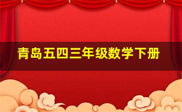 青岛五四三年级数学下册