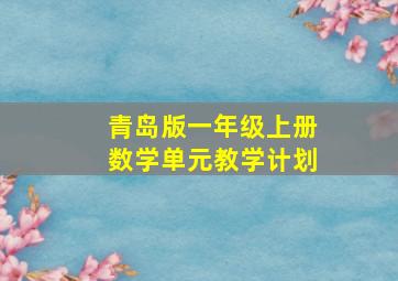 青岛版一年级上册数学单元教学计划