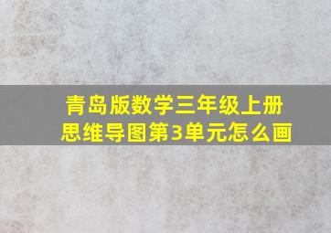 青岛版数学三年级上册思维导图第3单元怎么画