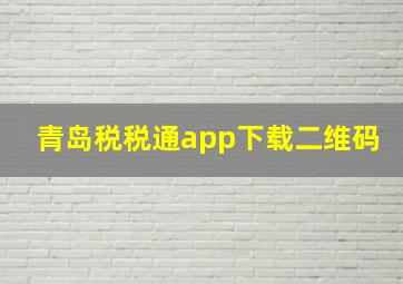 青岛税税通app下载二维码