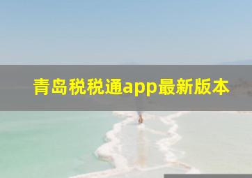 青岛税税通app最新版本