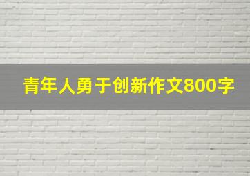 青年人勇于创新作文800字