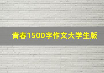 青春1500字作文大学生版