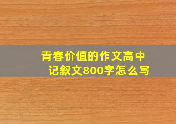 青春价值的作文高中记叙文800字怎么写