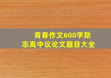 青春作文600字励志高中议论文题目大全