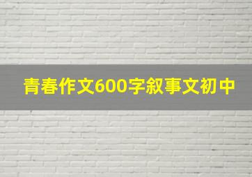 青春作文600字叙事文初中