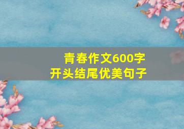 青春作文600字开头结尾优美句子