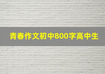 青春作文初中800字高中生