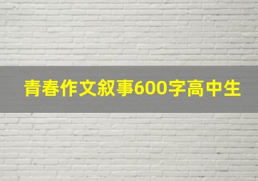 青春作文叙事600字高中生