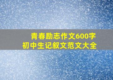 青春励志作文600字初中生记叙文范文大全