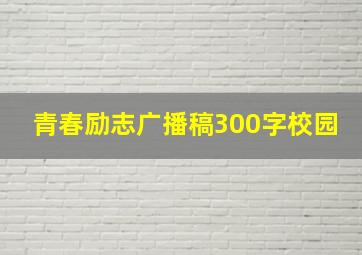 青春励志广播稿300字校园