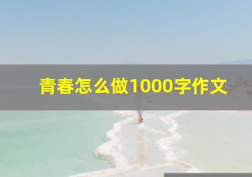 青春怎么做1000字作文