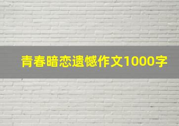 青春暗恋遗憾作文1000字