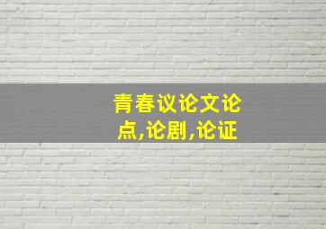 青春议论文论点,论剧,论证