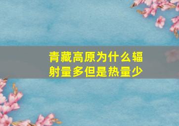 青藏高原为什么辐射量多但是热量少