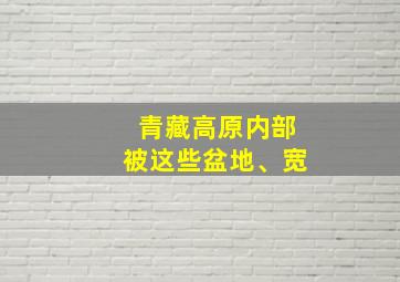 青藏高原内部被这些盆地、宽