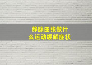 静脉曲张做什么运动缓解症状