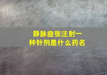 静脉曲张注射一种针剂是什么药名