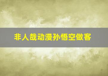 非人哉动漫孙悟空做客