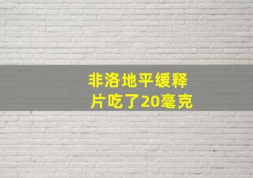 非洛地平缓释片吃了20毫克