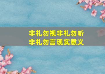 非礼勿视非礼勿听非礼勿言现实意义