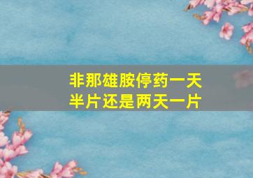 非那雄胺停药一天半片还是两天一片