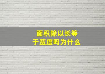 面积除以长等于宽度吗为什么