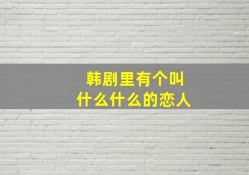 韩剧里有个叫什么什么的恋人