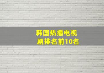 韩国热播电视剧排名前10名