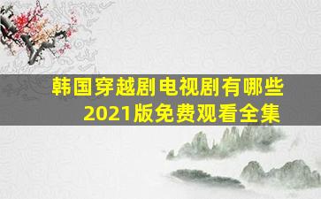 韩国穿越剧电视剧有哪些2021版免费观看全集