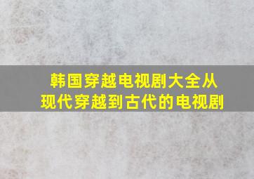 韩国穿越电视剧大全从现代穿越到古代的电视剧