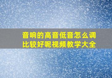 音响的高音低音怎么调比较好呢视频教学大全