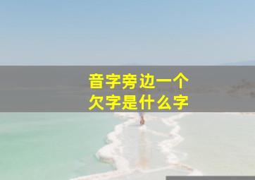 音字旁边一个欠字是什么字