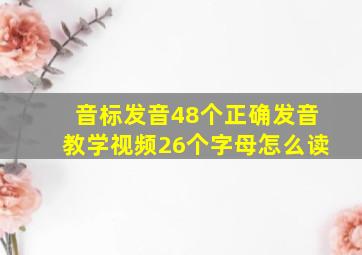 音标发音48个正确发音教学视频26个字母怎么读