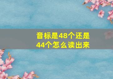 音标是48个还是44个怎么读出来