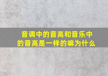 音调中的音高和音乐中的音高是一样的嘛为什么