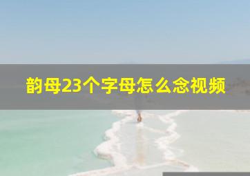 韵母23个字母怎么念视频