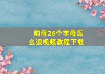 韵母26个字母怎么读视频教程下载