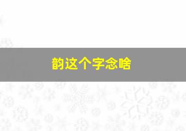 韵这个字念啥