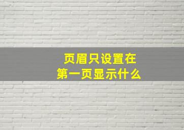 页眉只设置在第一页显示什么