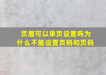 页眉可以单页设置吗为什么不能设置页码和页码