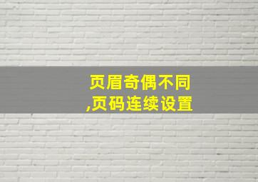 页眉奇偶不同,页码连续设置