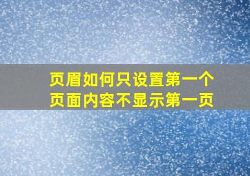 页眉如何只设置第一个页面内容不显示第一页