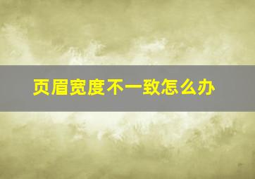 页眉宽度不一致怎么办